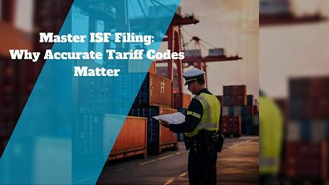 Mastering the Art of Tariff Code Selection: Key to Successful ISF Filing