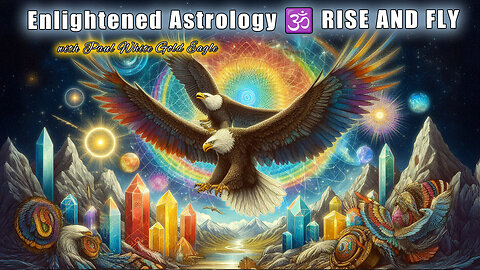 Enlightened Astrology 🕉 RISE AND FLY 🕉 Cosmic Upgrade & the Road to Freedom 🕉 Claim Your True Power
