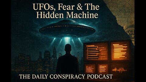 UFOs, Fear & The Hidden Machine | The Daily Conspiracy Podcast