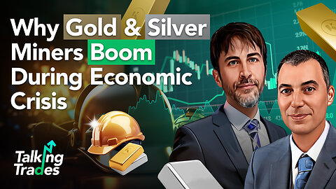 Why Gold & Silver Miners Boom During Economic Crisis | Talking Trades