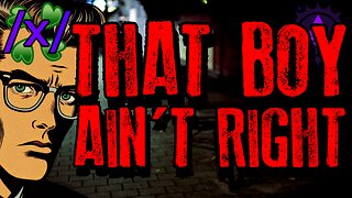 That Boy Ain't Right | 4chan /x/ Paranormal Greentext Stories Thread