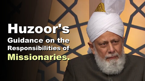 Huzoor's Guidance on the Responsibilities of Missionaries.