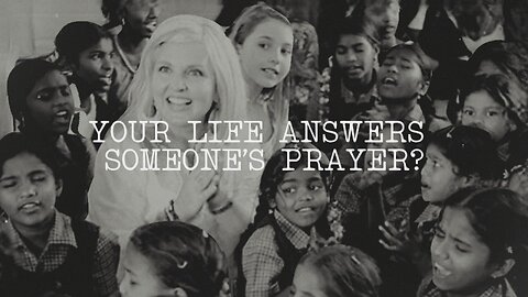Your Life Answers Someone’s Prayer?
