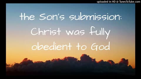 the Son's submission: Christ was fully obedient to God