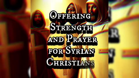 Offering Strength and Prayer for Our Syrian Brothers and Sisters in Christ