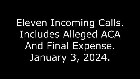 Eleven Incoming Calls: Includes Alleged ACA And Final Expense, January 3, 2024