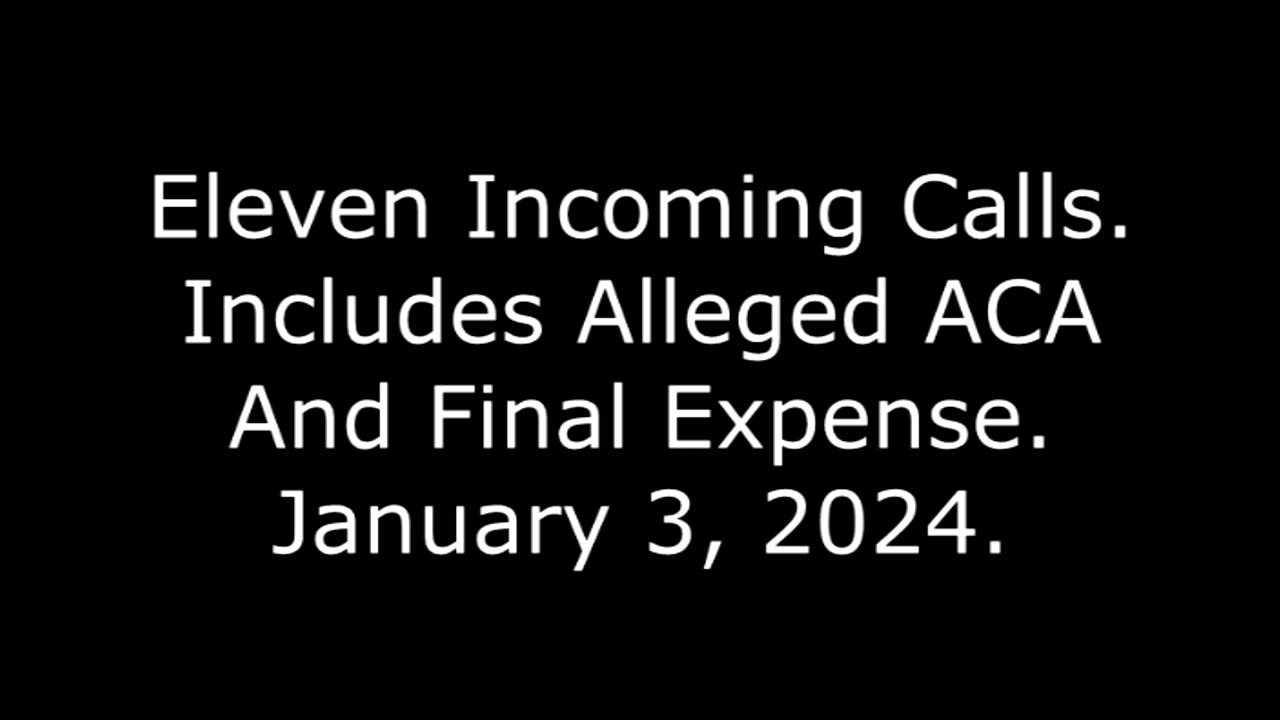 Eleven Incoming Calls: Includes Alleged ACA And Final Expense, January 3, 2024