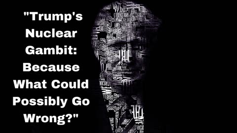 "Trump's Nuclear Gambit: Because What Could Possibly Go Wrong?
