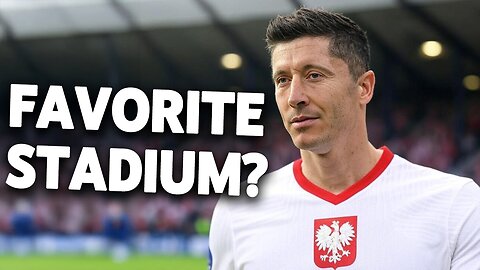 Robert Lewandowski Reveals What His Favorite Stadium Is