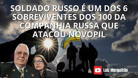 08 OUT 2025 - SOLDADO RUSSO É UM DOS 6 SOBREVIVENTES DOS 100 DA CIA RUSSA QUE ATACOU NOVOPIL
