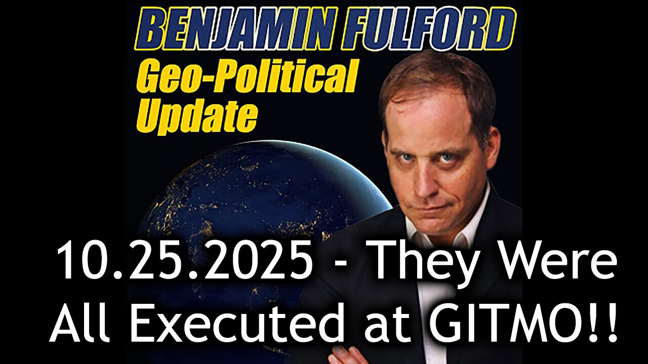Benjamin Fulford Urgent Emergency 10.25.25 - They Were All Executed at GITMO!