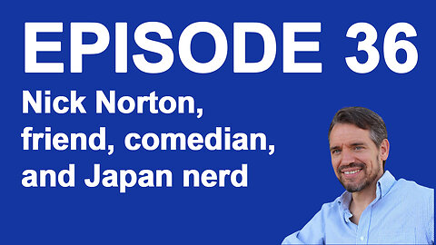 Ep 36 Nick Norton, friend, comedian, and Japan nerd