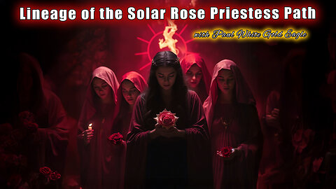 Lineage of the Solar Rose Priestess Path 🕉 Womb Grail as Wisdom Seed 🕉 Crystalline Activation 🕉