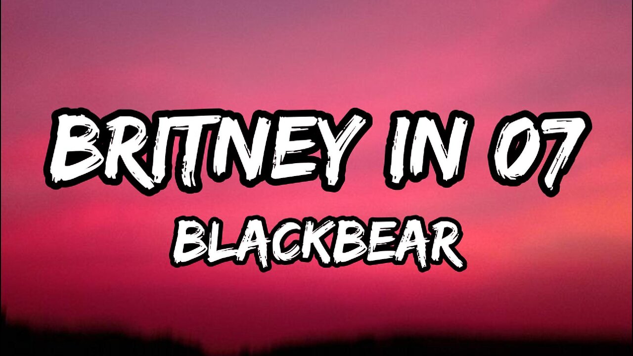 blackbear - britney in 07 (Lyrics)