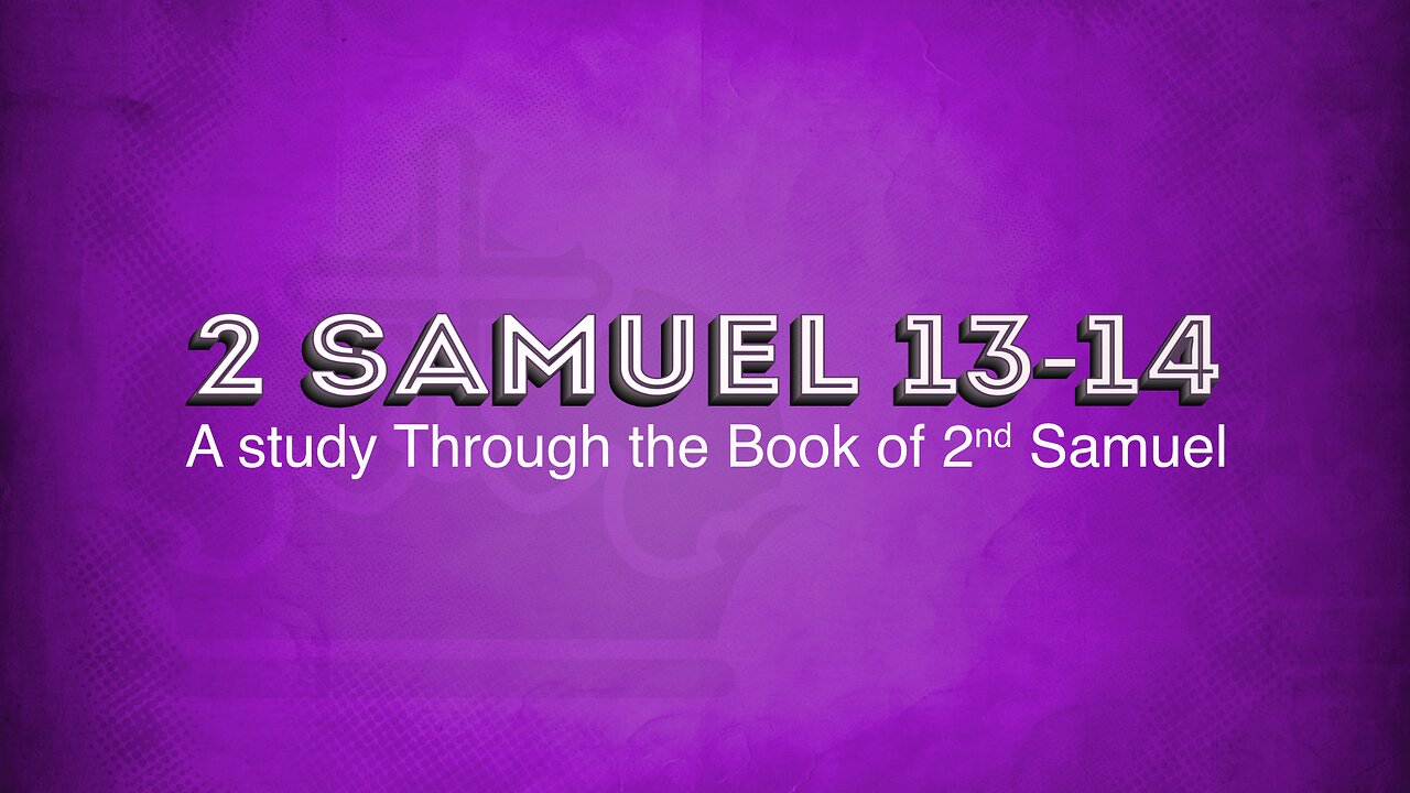 Book of II Samuel - Chapters 13 & 14