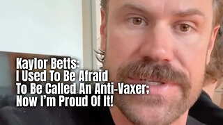 Kaylor Betts: I Used To Be Afraid To Be Called An Anti-Vaxer; Now I'm Proud Of It!