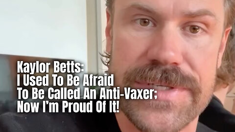 Kaylor Betts: I Used To Be Afraid To Be Called An Anti-Vaxer; Now I'm Proud Of It!