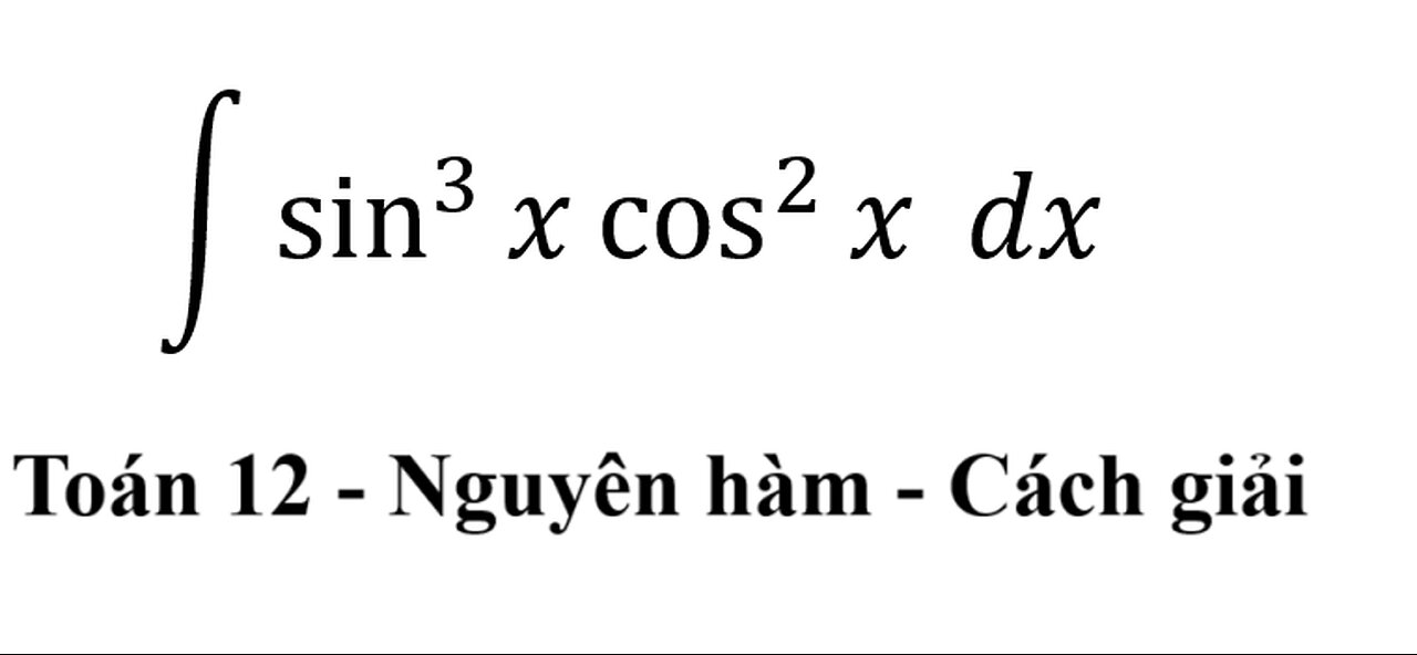 Toán 12: Nguyên hàm - ∫ sin^3 ⁡x cos^2 ⁡x dx #Antiderivative #Calculus #NguyenHam