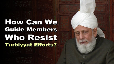 How Can We Guide Members Who Resist Tarbiyyat Efforts?