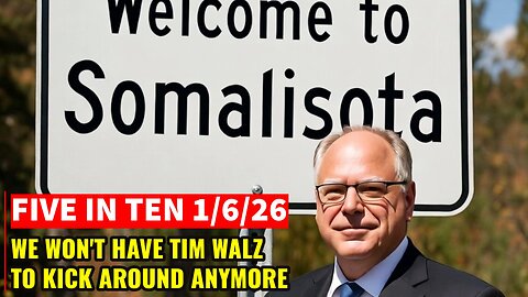 Five in Ten 1/6/26: We Won’t Have Tim Walz to Kick Around Anymore