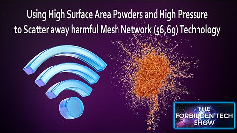 Part 3. Using High Surface Area Powders & Pressure to Scatter away harmful Mesh Network 5G,6G Tech