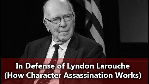 In Defense of Lyndon LaRouche part 1: How Character Assassination Works