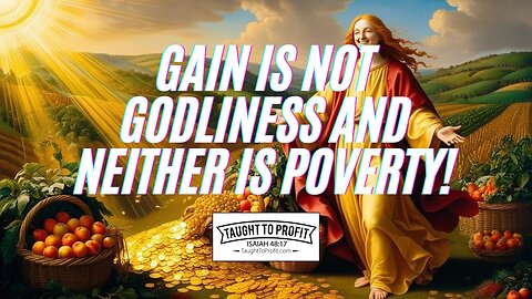 Gain Is Not Godliness And Neither Is Poverty!