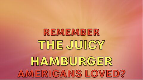 REMEMBER THE JUICY HAMBURGER AMERICANS LOVED?