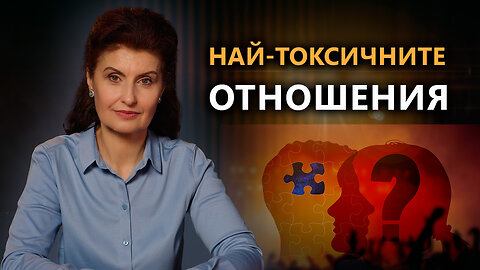 КАКВО НЕ ЗНАЕШ ЗА ТОКСИЧНИТЕ ВЗАИМООТНОШЕНИЯ | Психология. Постигане на Истината