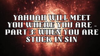 Yahuah Will Meet You Where You Are – Part 3: When You Are Stuck in Sin