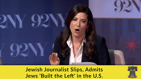 Jewish Journalist Slips, Admits Jews 'Built the Left' in the U.S.