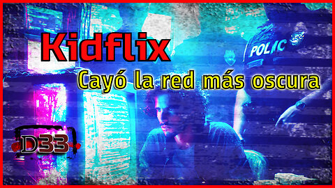 Kidflix: El Netflix del horror destruido por Europol | D33
