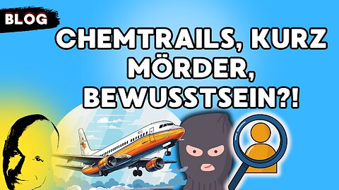 Chemtrails, Kurz Mörder, Bewußtsein?!