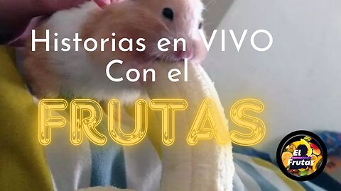 HISTORIAS FRUTALES EN VIVO Y EN DIRECTO #13