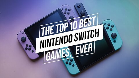 The Top 10 BEST Nintendo Switch Games, EVER. 