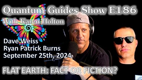 [Sep 25, 2024] The Quantum Guides Show E186 Dave Weiss & Ryan Burns - FLAT EARTH: FACT OR FICTION? [Karen Holton TV]