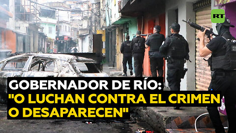 Gobernador de Río de Janeiro: "O se unen a la lucha contra el crimen o desaparecen"