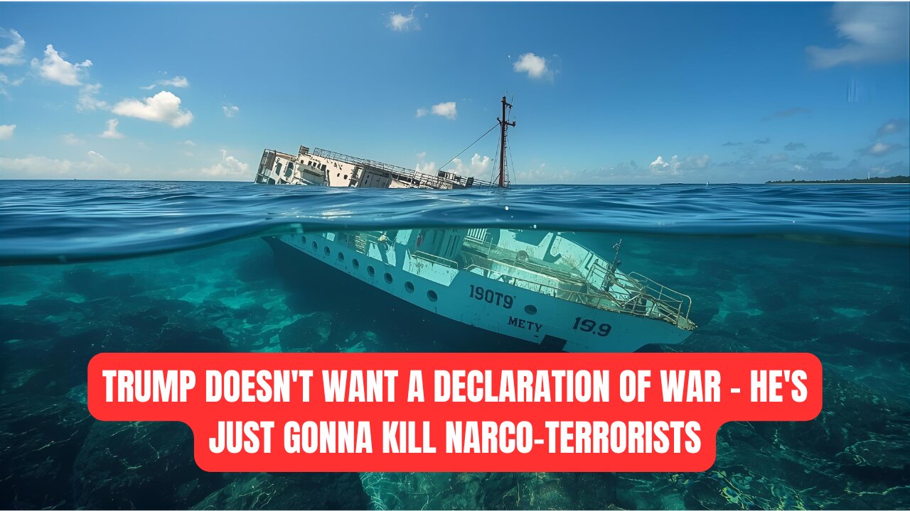 TRUMP DOESN'T WANT A DECLARATION OF WAR - HE'S JUST GONNA KILL NARCO-TERRORISTS