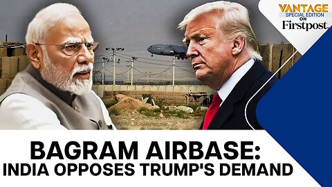 India Opposes Trump's Demand To Regain Control of Bagram Airbase in Afghanistan