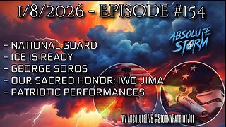 Absolute Storm Ep 154 1/8/2026 6pm EST NG|ICE|Soros|PP|Our Sacred Honor
