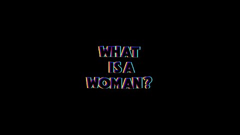 WHAT IS A WOMAN?