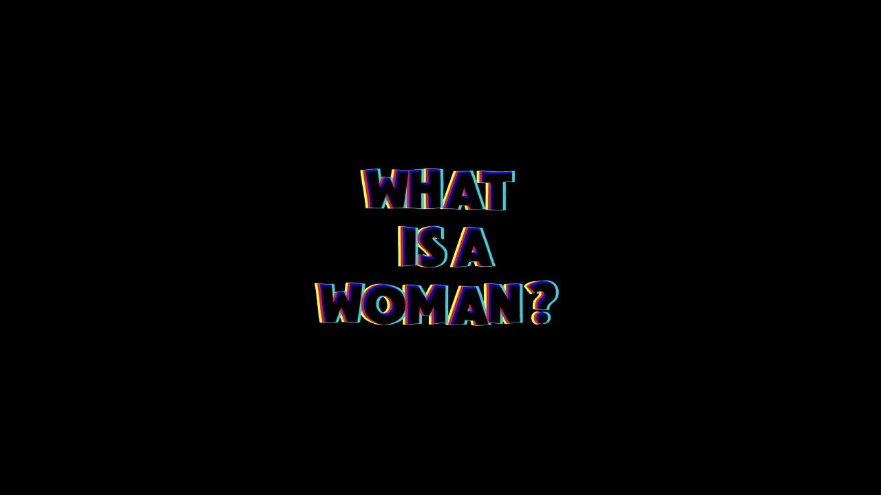 WHAT IS A WOMAN?