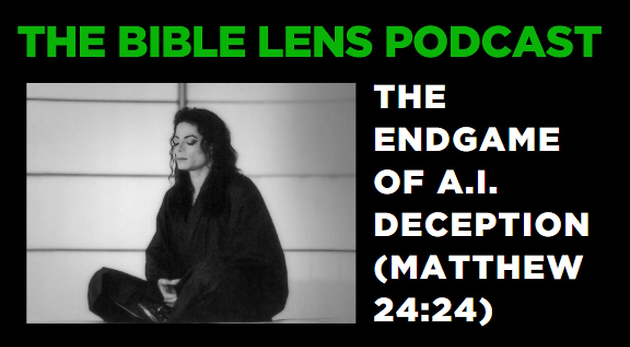 The Bible Lens Podcast #110: The Endgame Of A.I. Deception (Matthew 24:24)