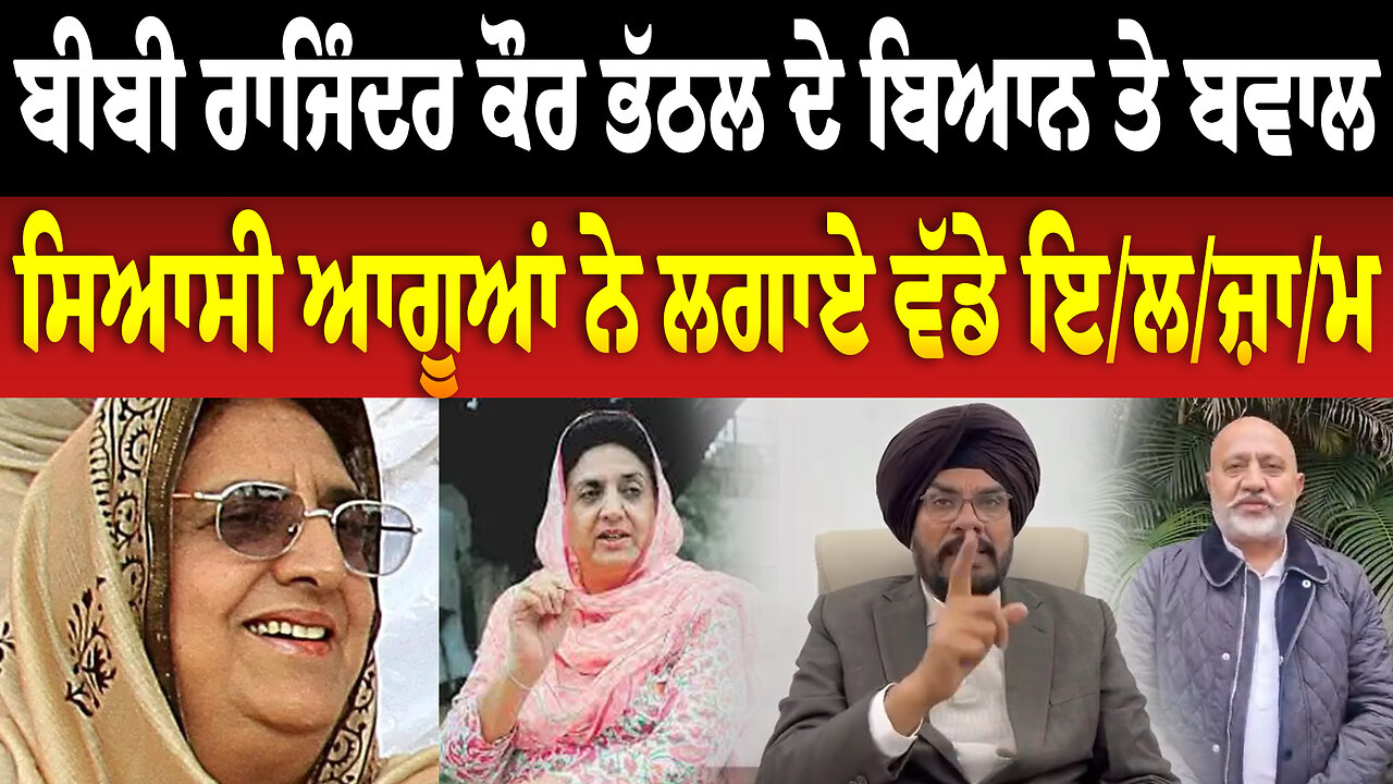 ਬੀਬੀ ਰਾਜਿੰਦਰ ਕੌਰ ਭੱਠਲ ਦੇ ਬਿਆਨ ਤੇ ਬਵਾਲ, ਸਿਆਸੀ ਆਗੂਆਂ ਨੇ ਲਗਾਏ ਵੱਡੇ ਇ/ਲ/ਜ਼ਾ/ਮ