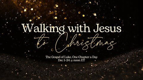 Walking with Jesus to Christmas - Luke Chapter 12