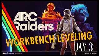 ARC RAIDERS- DAY 8, WORK BENCH LEVELING