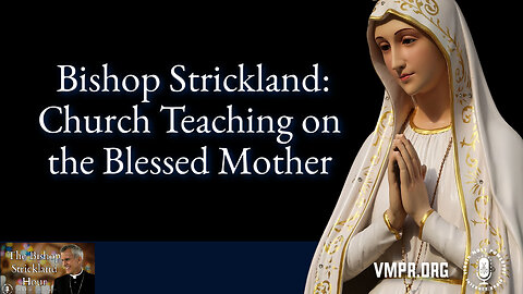 15 Jan 25, The Bishop Strickland Hour: Church Teaching on the Blessed Mother