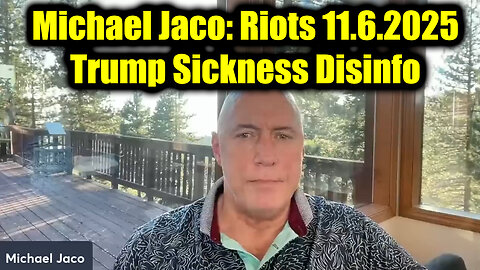 Michael Jaco: Riots 11.6.2025 - Trump Sickness Disinfo