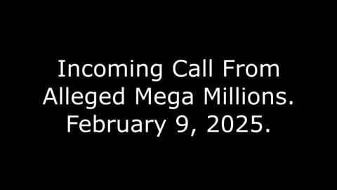 Incoming Call From Alleged Mega Millions: February 9, 2025