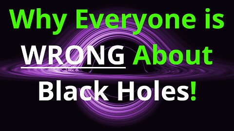 Black Holes Are NOT What You Have Been Told.